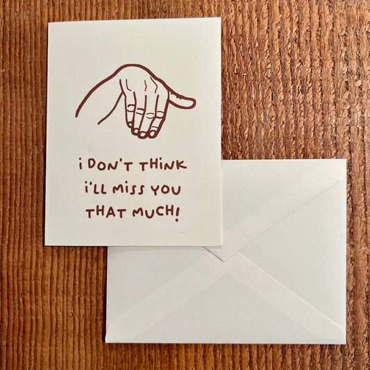 i don't think i'll miss you that much! - 'miss' you card