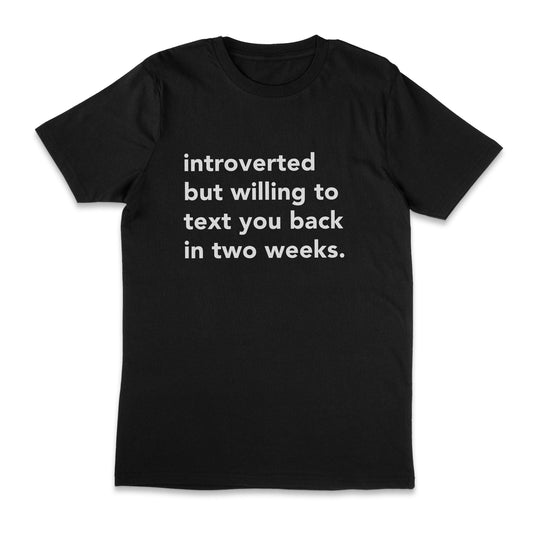 introverted but willing to text you back in two weeks. unisex t-shirt