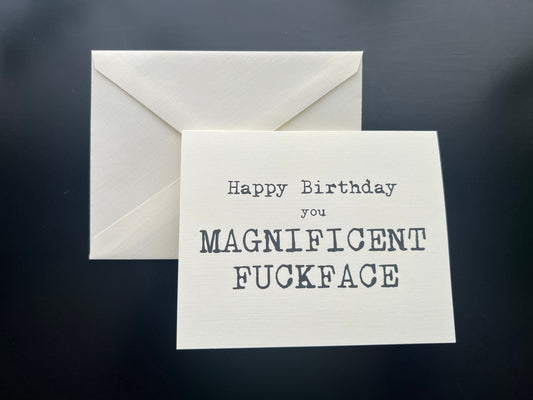 Happy Birthday you Magnificent Fuckface - 'happy' birthday card