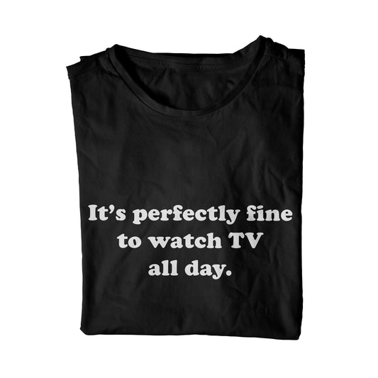 It's Perfectly Fine To Watch TV All Day Unisex T-Shirt