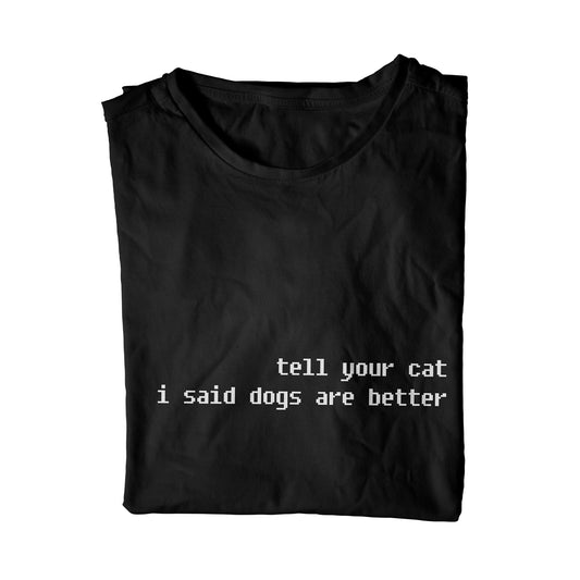 Tell Your Cat I Said Dogs Are Better Unisex T-Shirt