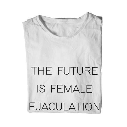 The Future Is Female Ejaculation Unisex T-Shirt