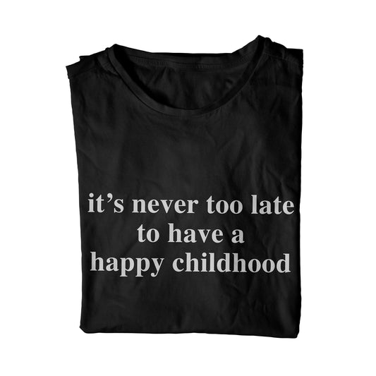 it's never too late to have a happy childhood unisex t-shirt