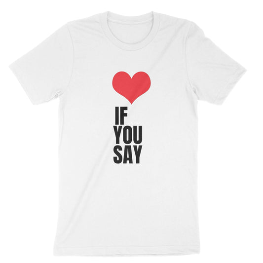 Heart Love If You Say Unisex T-Shirt