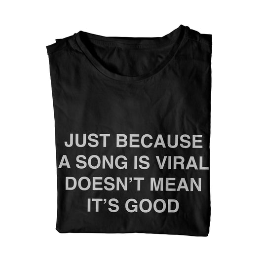 Just Because A Song Is Viral Doesn't Make It Good T-Shirt