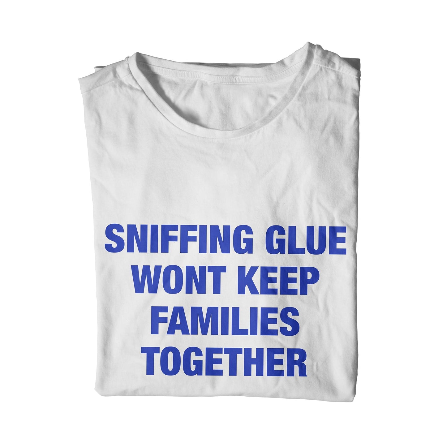 Sniffing Glue Wont Keep Families Together Unisex T-Shirt