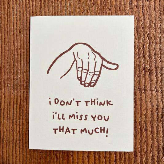 i don't think i'll miss you that much! - 'miss' you card
