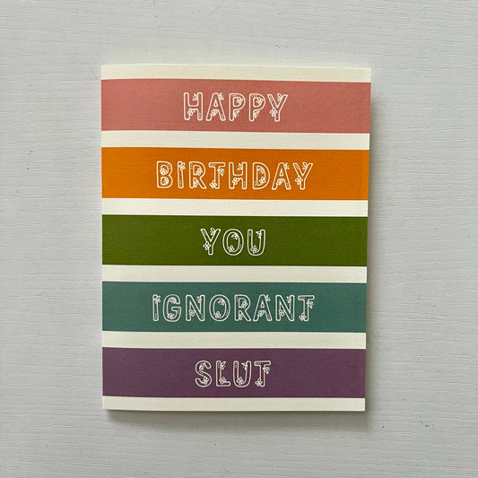 Happy birthday you ignorant slut - 'happy' birthday card