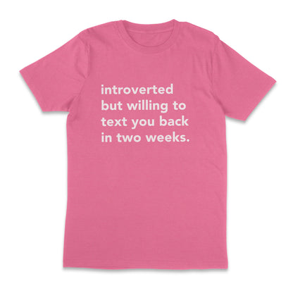 introverted but willing to text you back in two weeks. unisex t-shirt