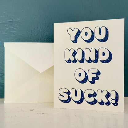 You kind of suck! - an all-occasions card for 'friends'