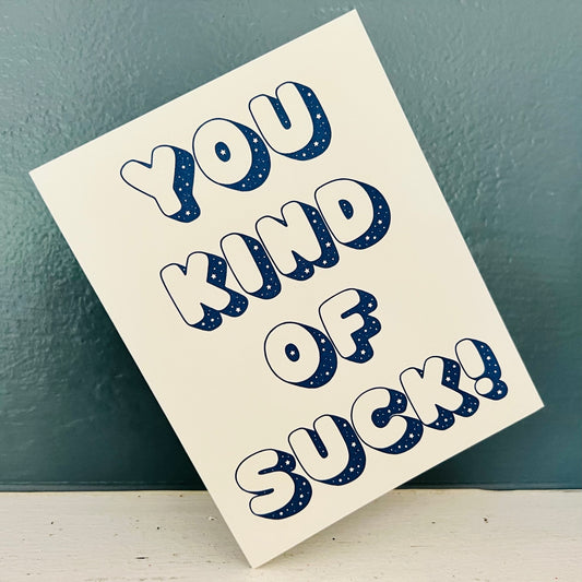 You kind of suck! - an all-occasions card for 'friends'