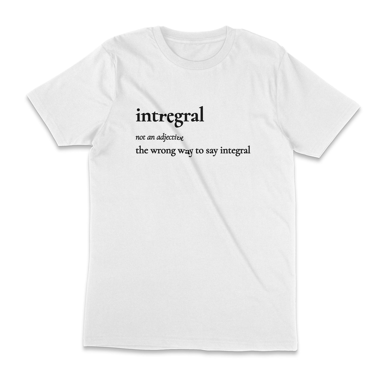 Intregral Definition - The Wrong Way To Say Integral Unisex T-Shirt