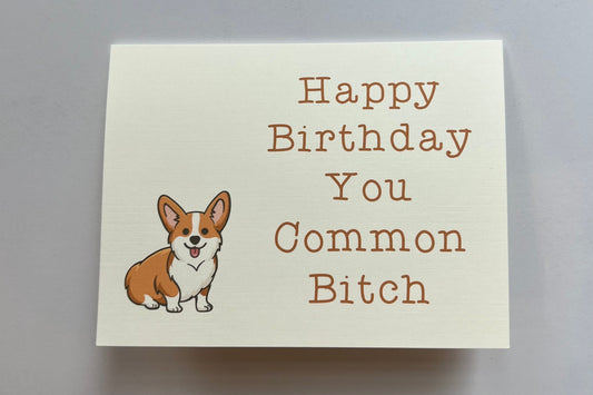 Happy Birthday You Common Bitch (Corgi) - 'happy' birthday card