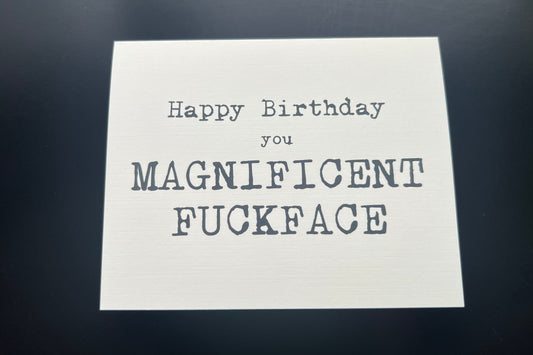 Happy Birthday you Magnificent Fuckface - 'happy' birthday card