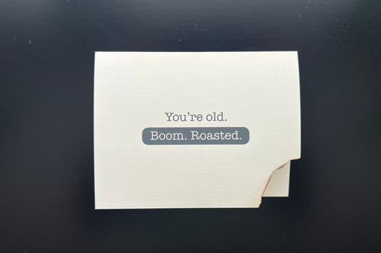 You're old. Boom. Roasted. - 'happy' birthday burn card