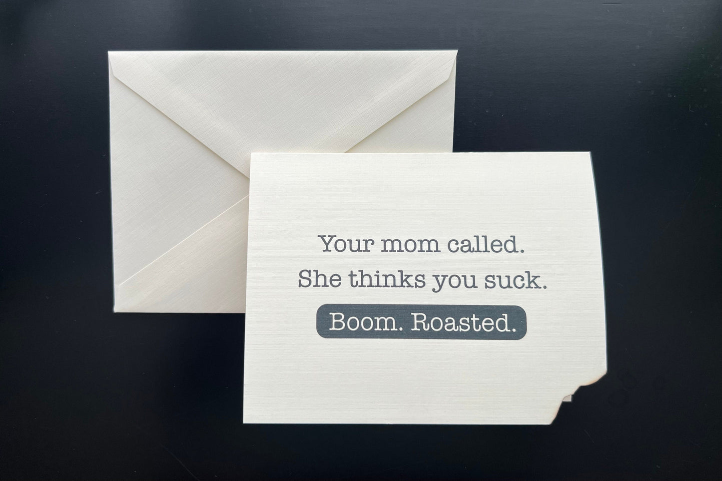 Your mom called. She thinks you suck. Boom. Roasted. - random burn card