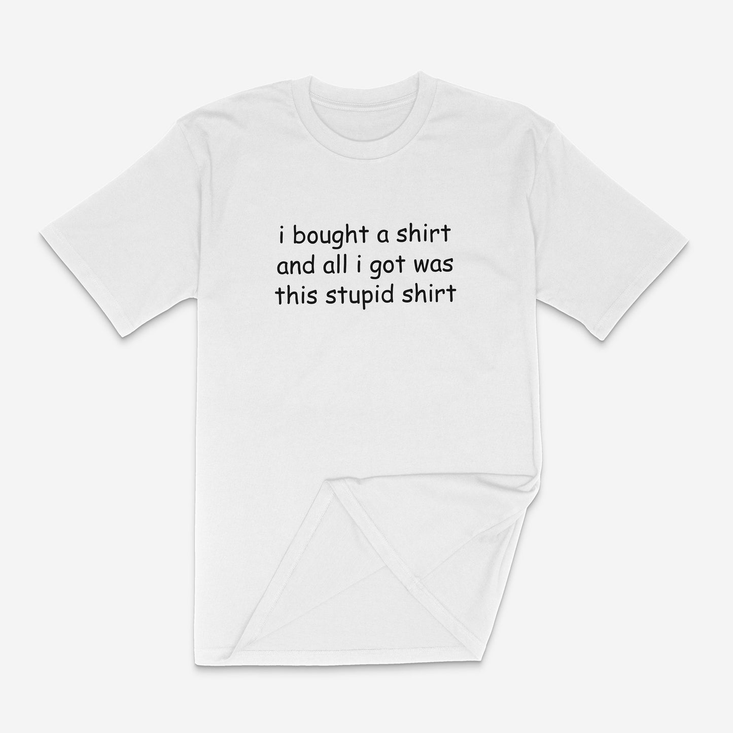 i bought a shirt and all i got was this stupid shirt unisex t-shirt