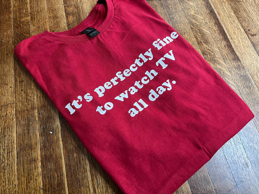 It's Perfectly Fine To Watch TV All Day Unisex T-Shirt