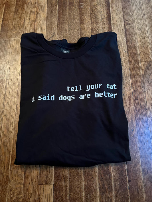 Tell Your Cat I Said Dogs Are Better Unisex T-Shirt