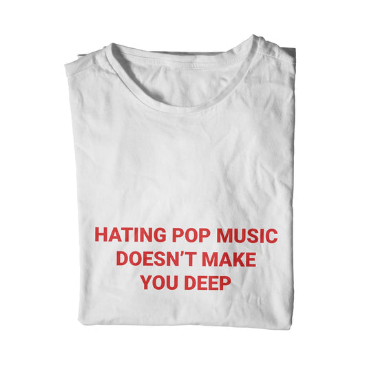 Hating Pop Music Doesn't Make You Deep T-Shirt