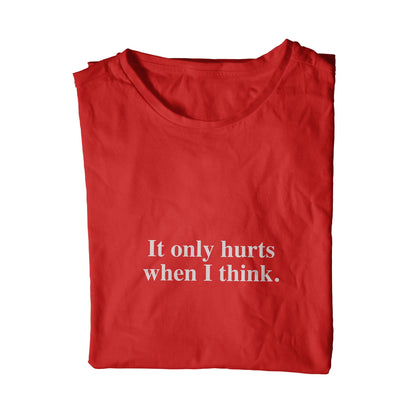 It Only Hurts When I Think T-Shirt