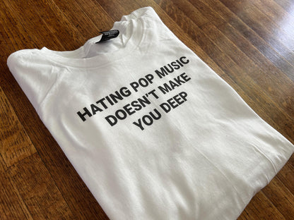 Hating Pop Music Doesn't Make You Deep T-Shirt