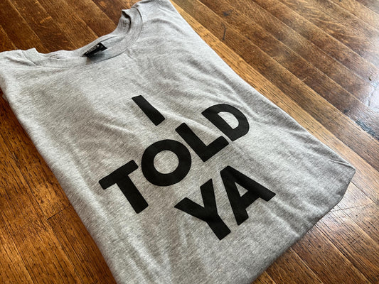 I Told Ya Unisex T-Shirt
