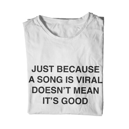 Just Because A Song Is Viral Doesn't Make It Good T-Shirt