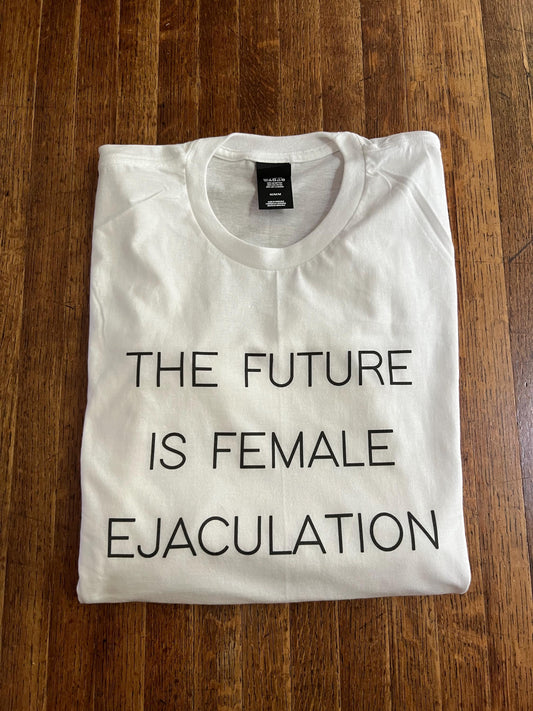 The Future Is Female Ejaculation Unisex T-Shirt
