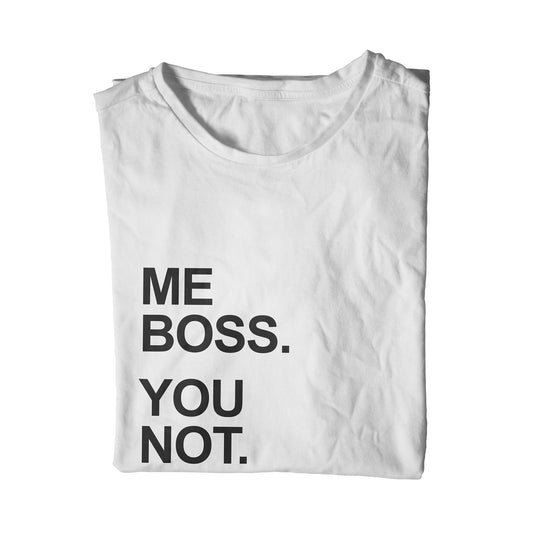 Me Boss. You Not. T-Shirt