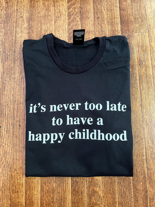 it's never too late to have a happy childhood unisex t-shirt