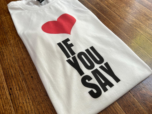 Heart Love If You Say Unisex T-Shirt