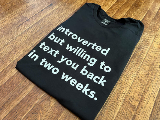 introverted but willing to text you back in two weeks. unisex t-shirt