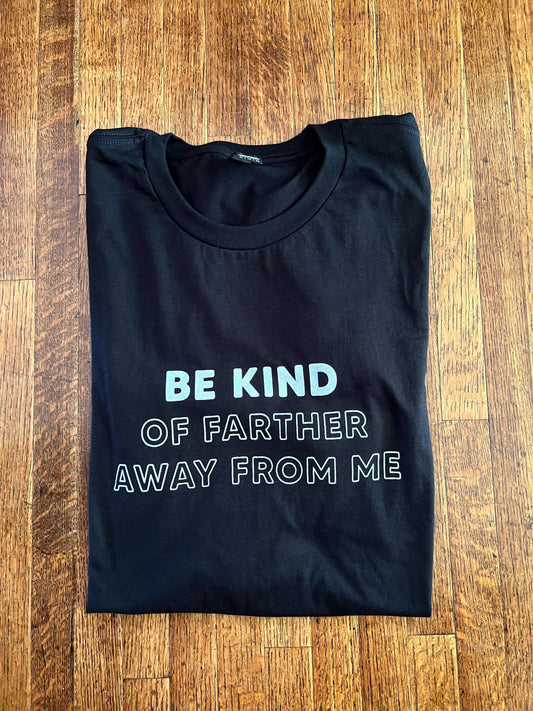 Be Kind (of farther away from me) unisex t-shirt