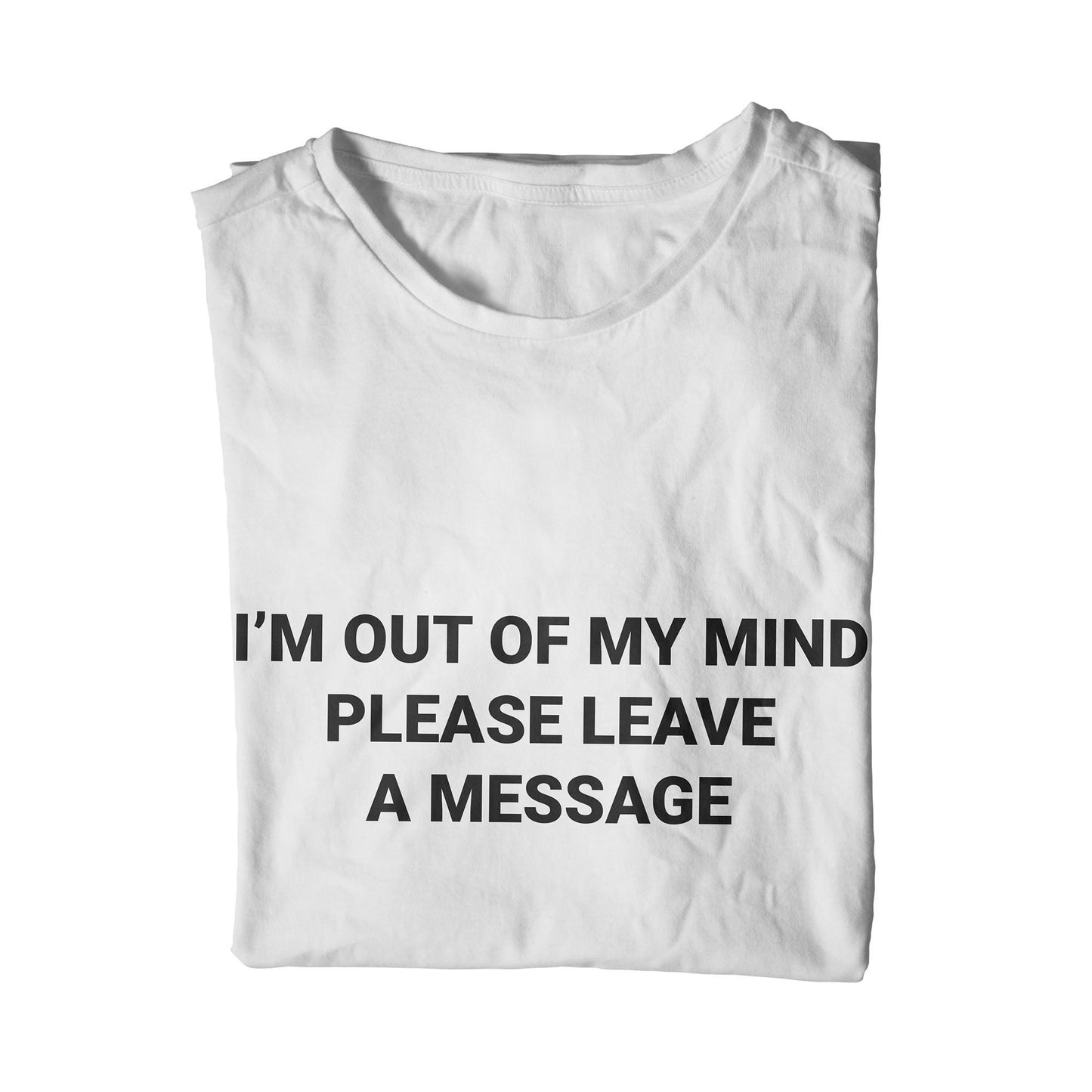I'm Out Of My Mind Please Leave A Message T-Shirt