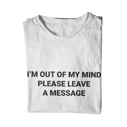 I'm Out Of My Mind Please Leave A Message T-Shirt