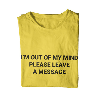 I'm Out Of My Mind Please Leave A Message T-Shirt