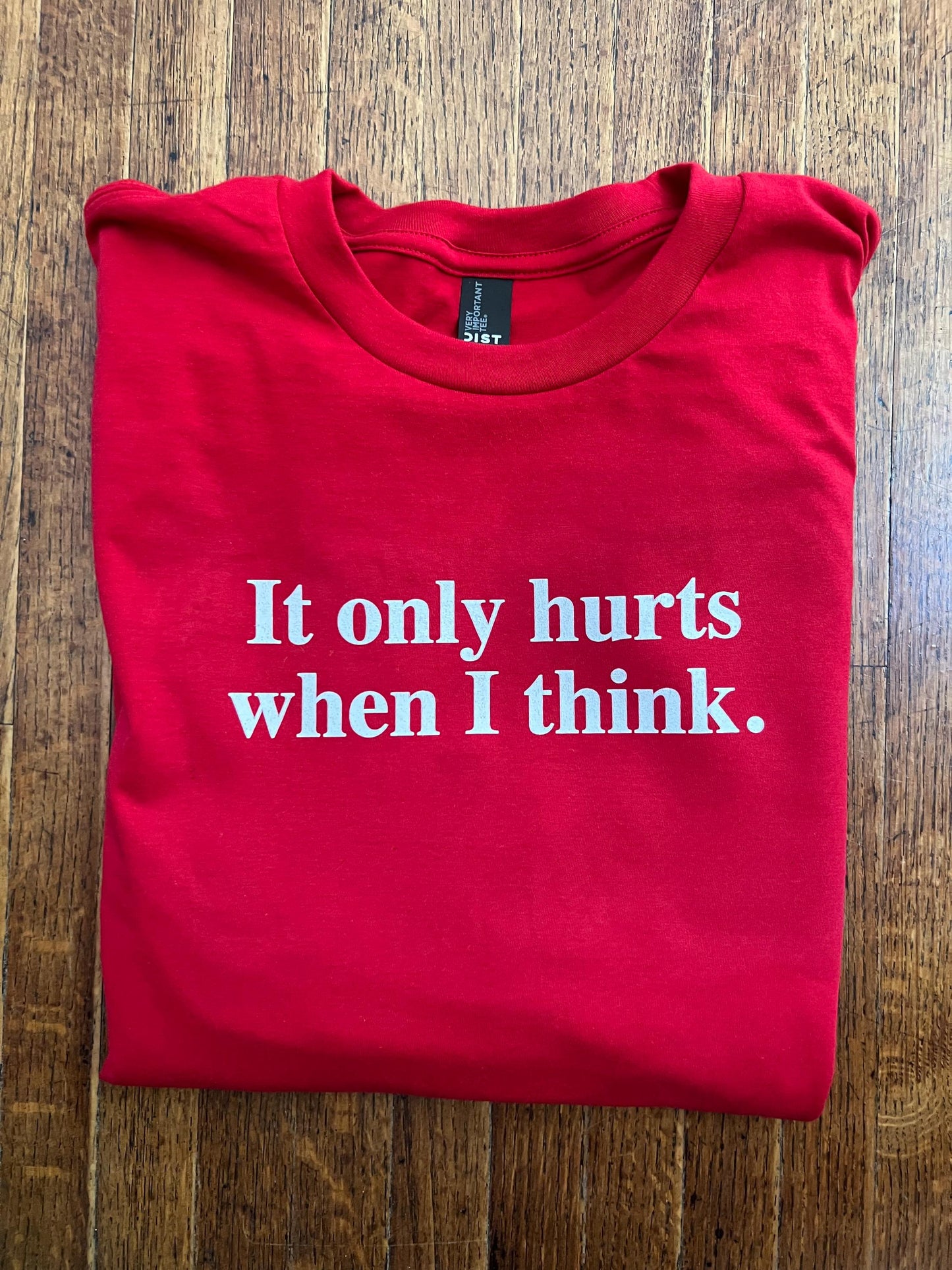 It Only Hurts When I Think T-Shirt