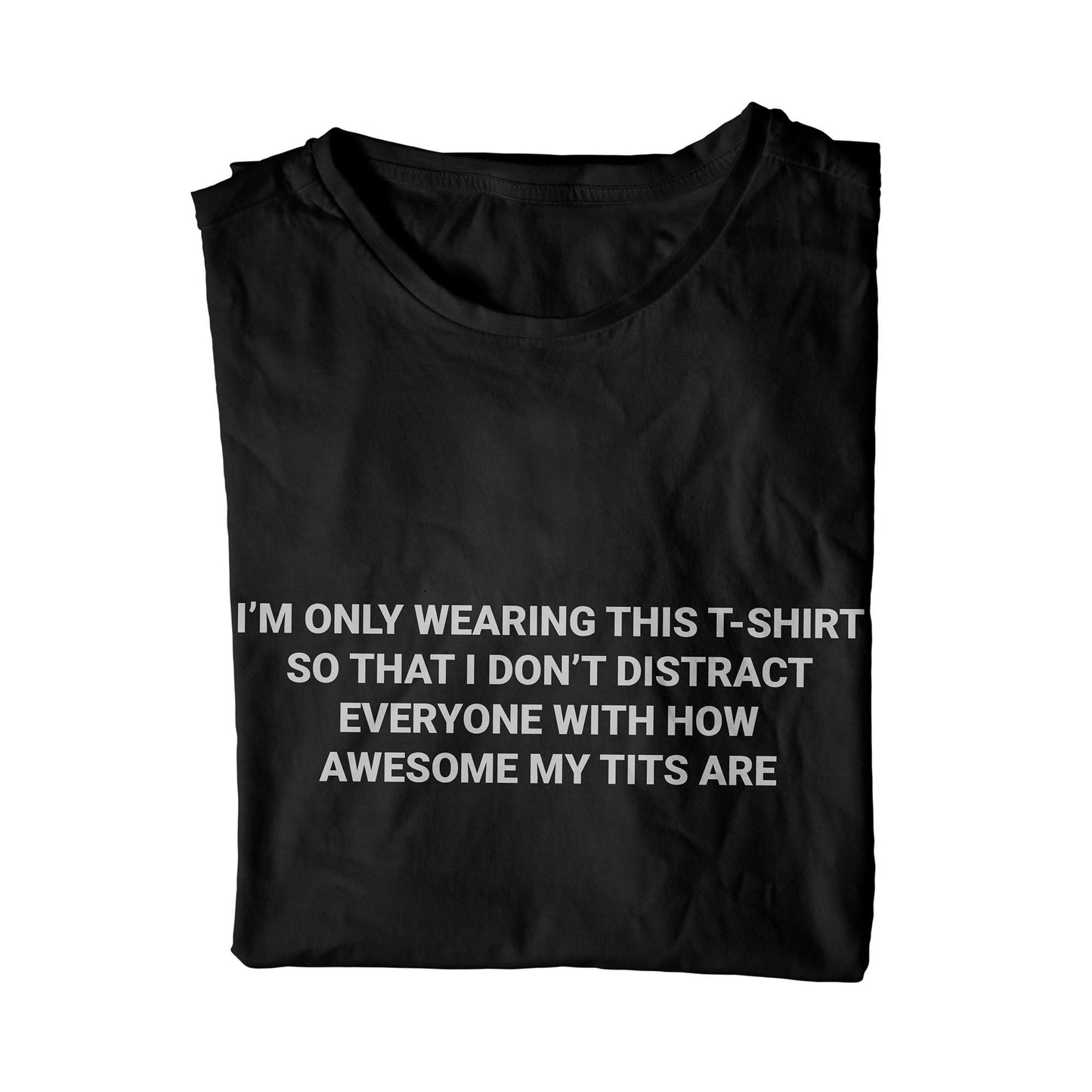 I'm only wearing this shirt to distract everyone with how awesome my tits are unisex t-shirt