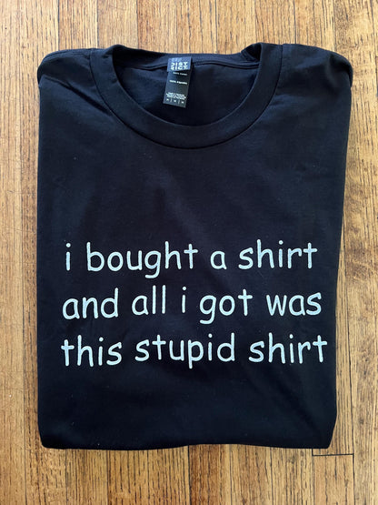 i bought a shirt and all i got was this stupid shirt unisex t-shirt