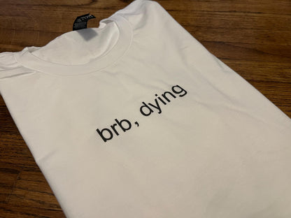 brb, dying t-shirt