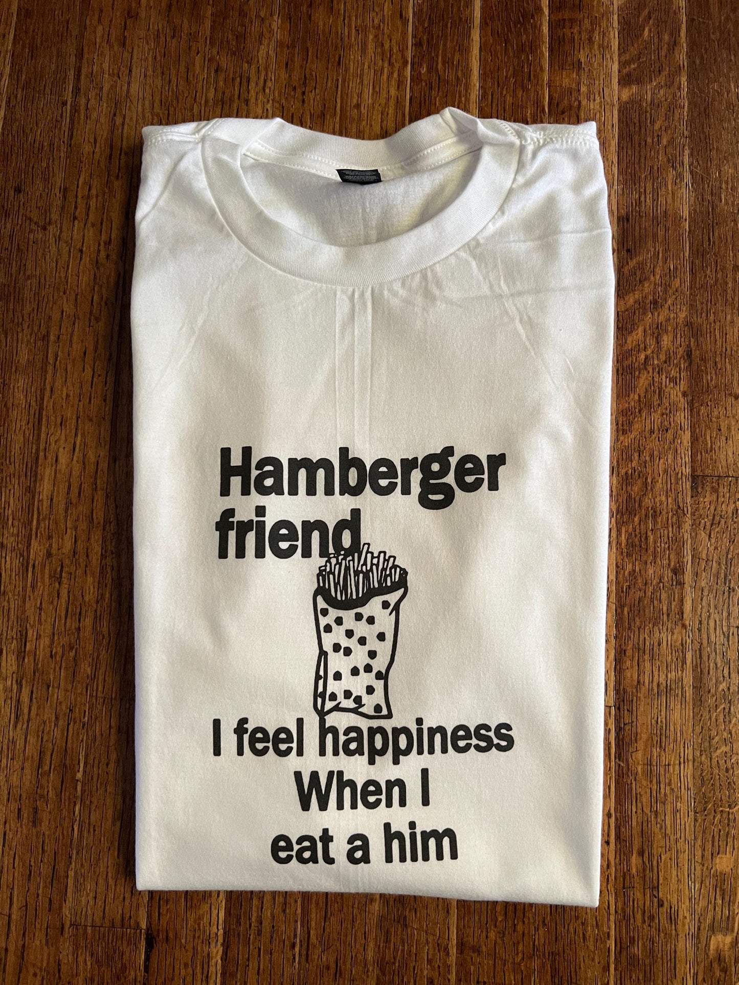 Hamberger friend I feel happiness When I eat a him French Fries Unisex T-Shirt